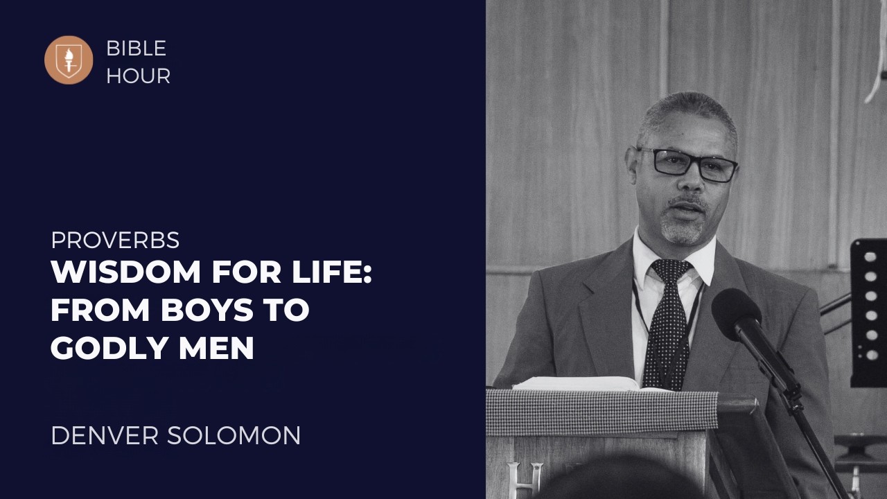 Wisdom for Life: From boys to Godly men (Part 1) - Proverbs - Denver Solomon
