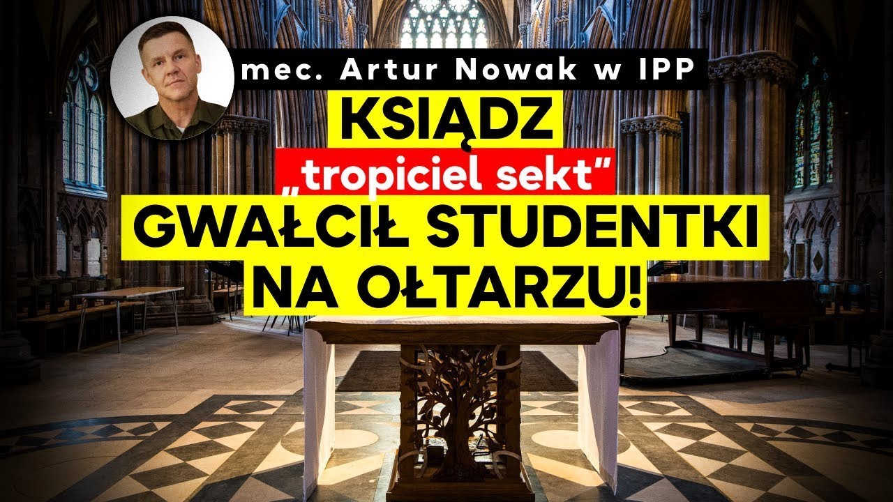 Ksiądz &bdquo;tropiciel sekt&rdquo; gwałcił studentki na ołtarzu! Mec. Artur Nowak w IPP. Kt&oacute;rędy do nieba?