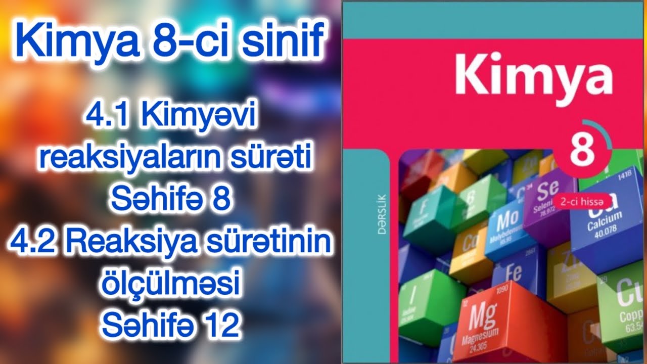 Kimya 8-ci sinif dərslik | 4.1 Kimyəvi reaksiya sürəti | səh 8 | 4.2 Reaksiya sürətinin ölç | səh 12