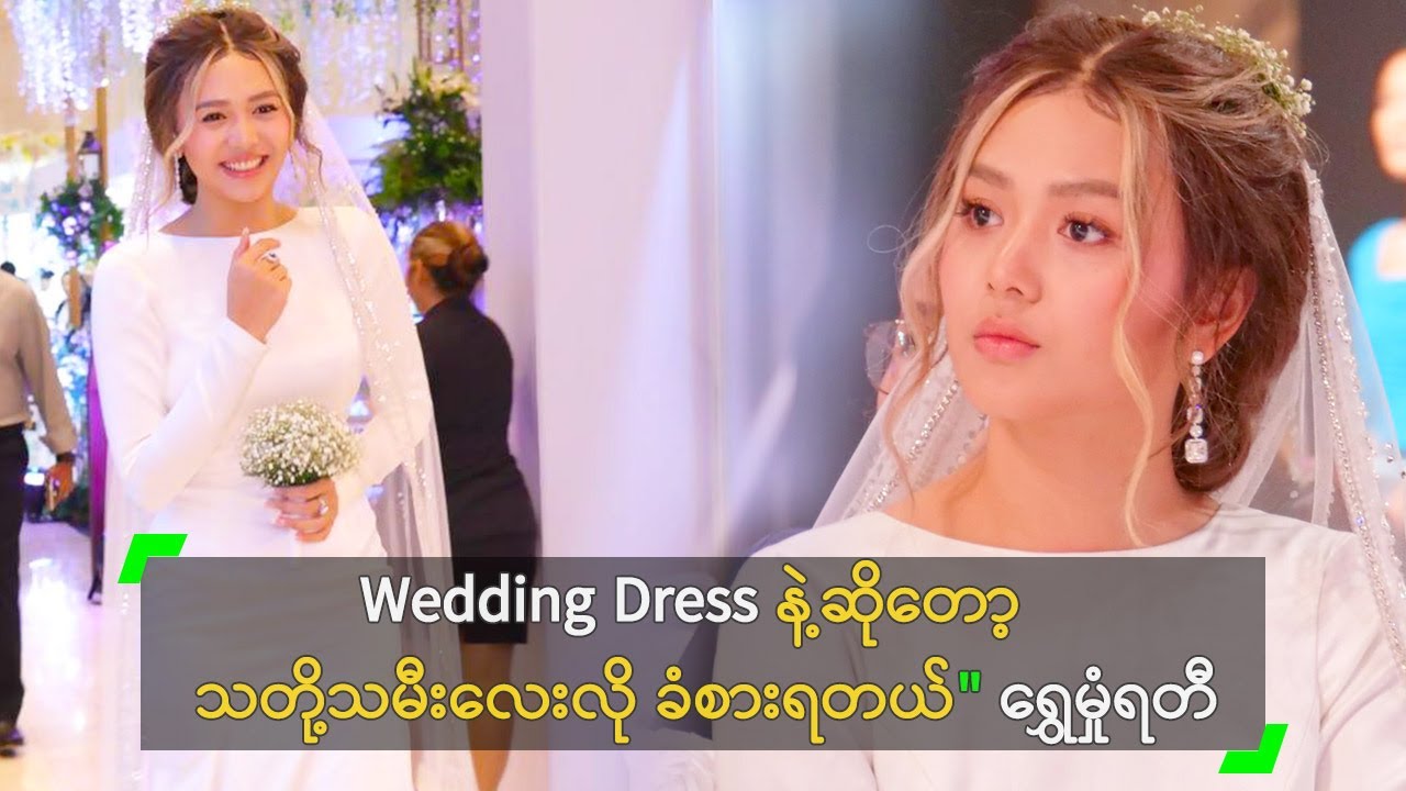 Wedding Dress နဲ့ဆိုတော့ သတို့သမီးလေးလို ခံစားရတယ်