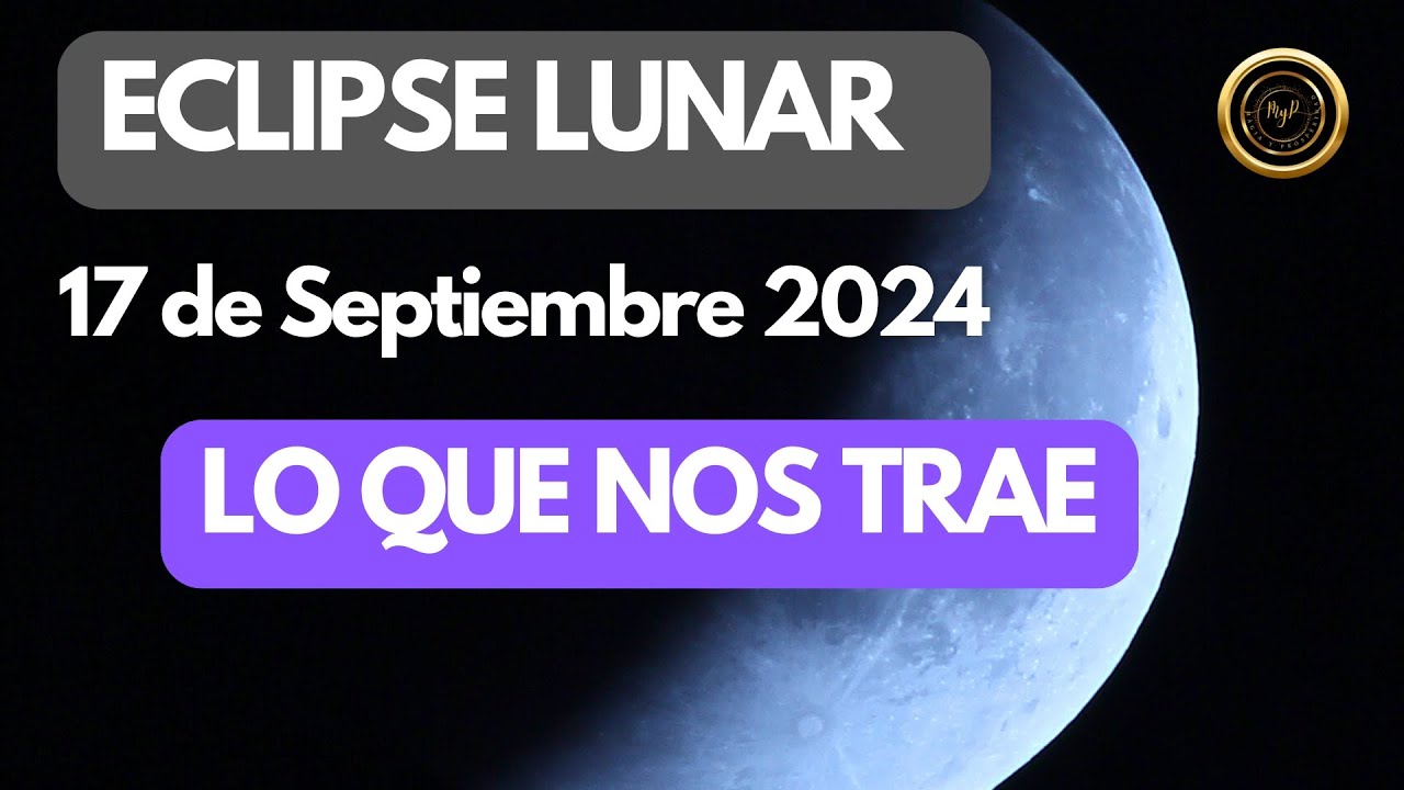 ECLIPSE LUNAR 17 de Septiembre 2024 Renueva tu Vida Cerrando Ciclos y Abrazando el Cambio