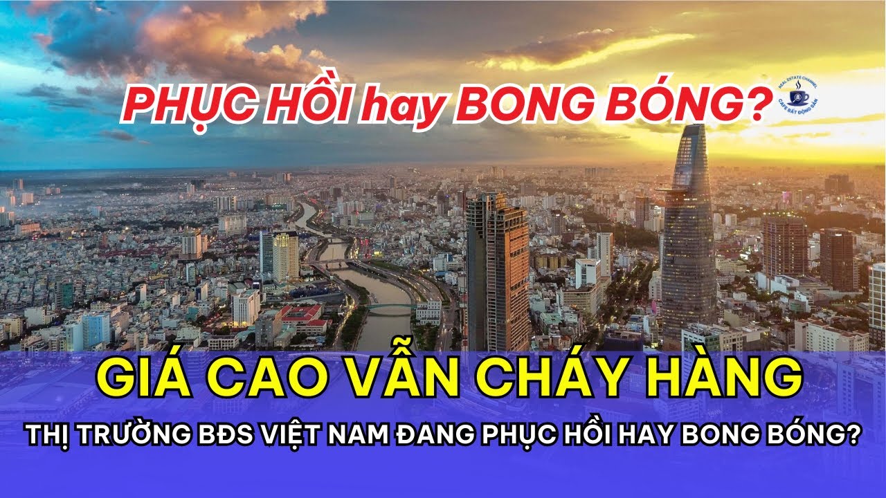 Gi&aacute; Cao Vẫn Ch&aacute;y H&agrave;ng: Thị Trường BĐS Việt Nam Đang Phục Hồi Hay Bong B&oacute;ng?