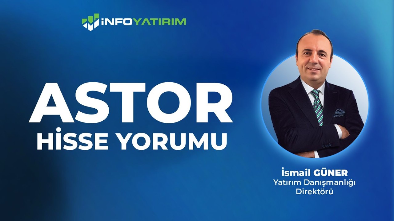 ASTOR Hisse Yorumu I İsmail G&uuml;ner '30 Mart 2026' | İnfo Yatırım