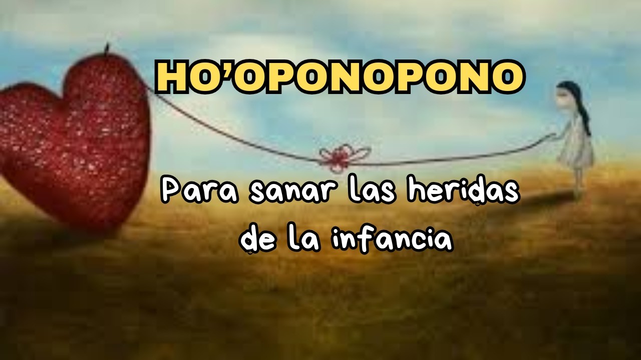 HO'OPONOPONO PARA SANAR LAS HERIDAS DE LA INFANCIA