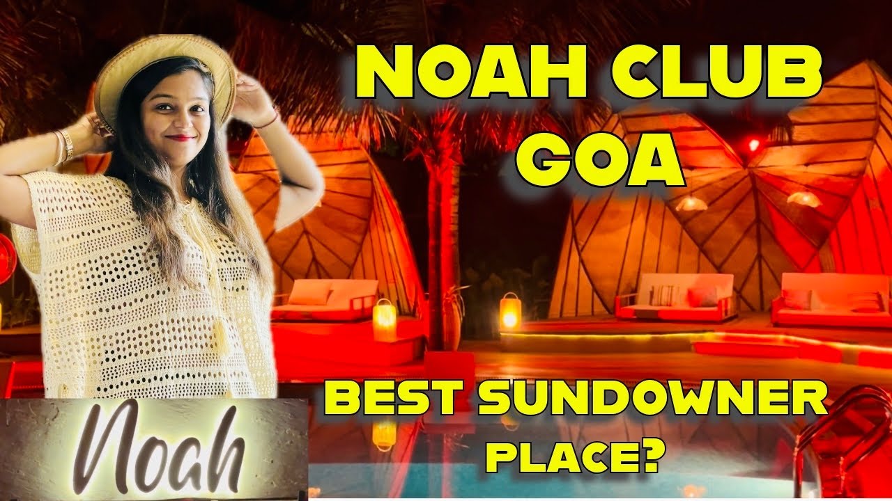 Noah cafe - Entry Charges & Timings | Best Places in Goa for Night Party | Guide from MEHAK