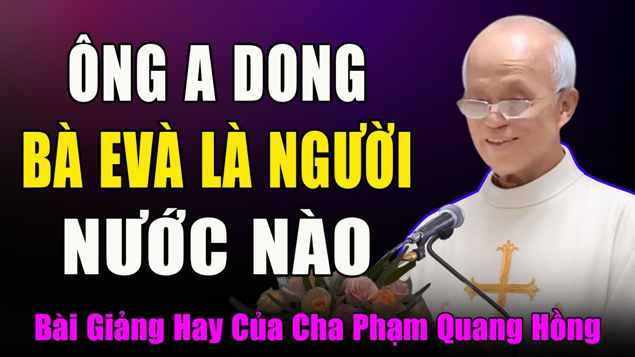 Ông A Dong và Bà EVà Là Người Nước Nào? - Bài Giảng Rất Vui Của Cha Phạm Quang Hồng