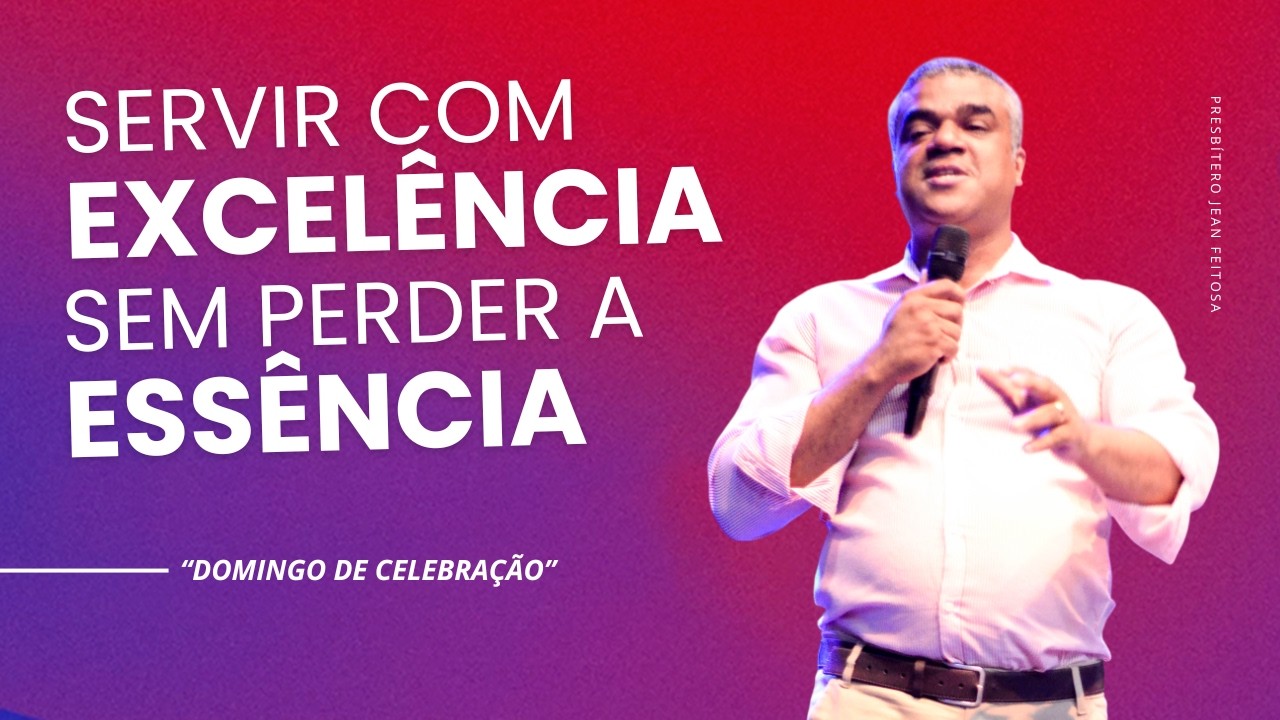 Servir com excelência sem perder a essência | Presbítero Jean Feitosa