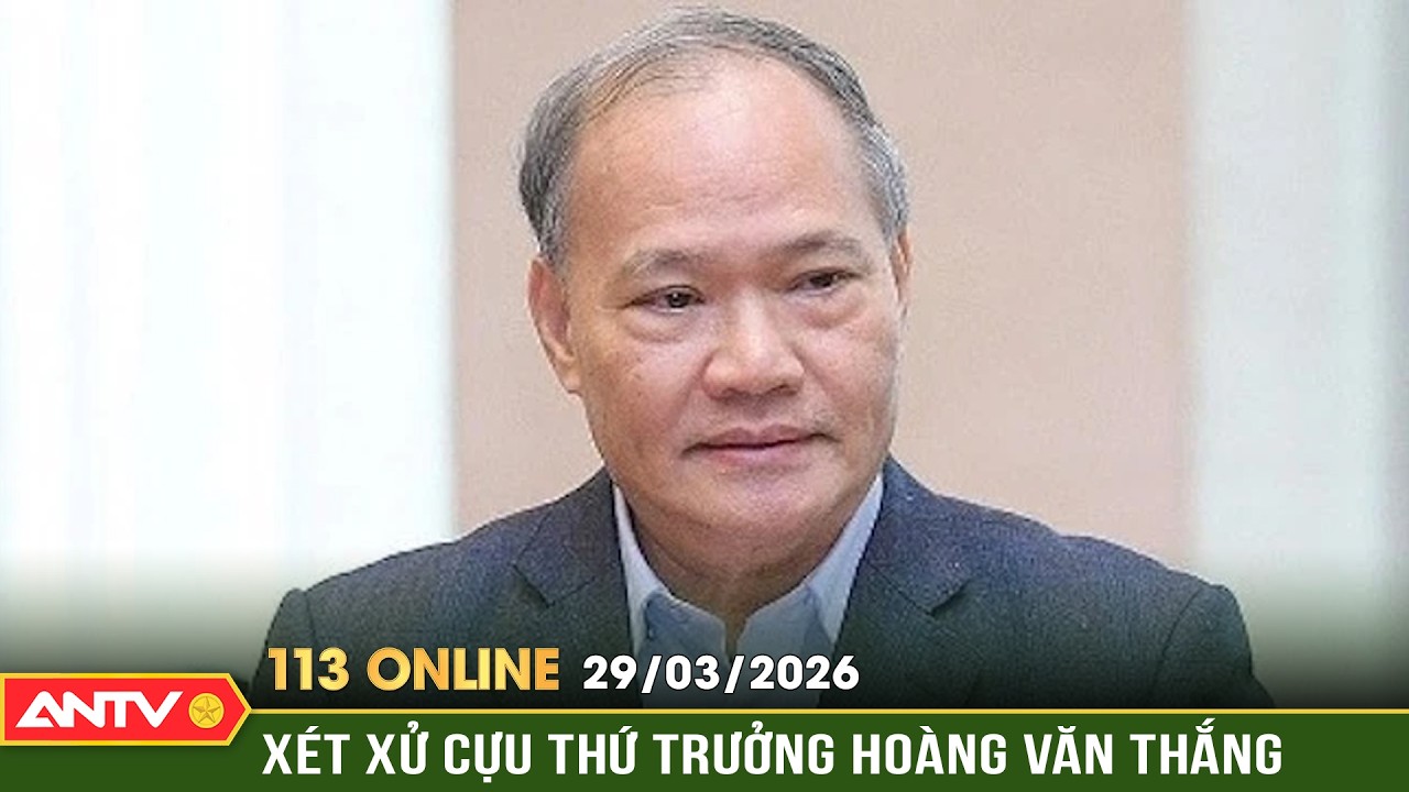 Bản tin 113 online ng&agrave;y 29/3: Cựu Thứ trưởng Ho&agrave;ng Văn Thắng hầu t&ograve;a v&igrave; tham nhũng | ANTV