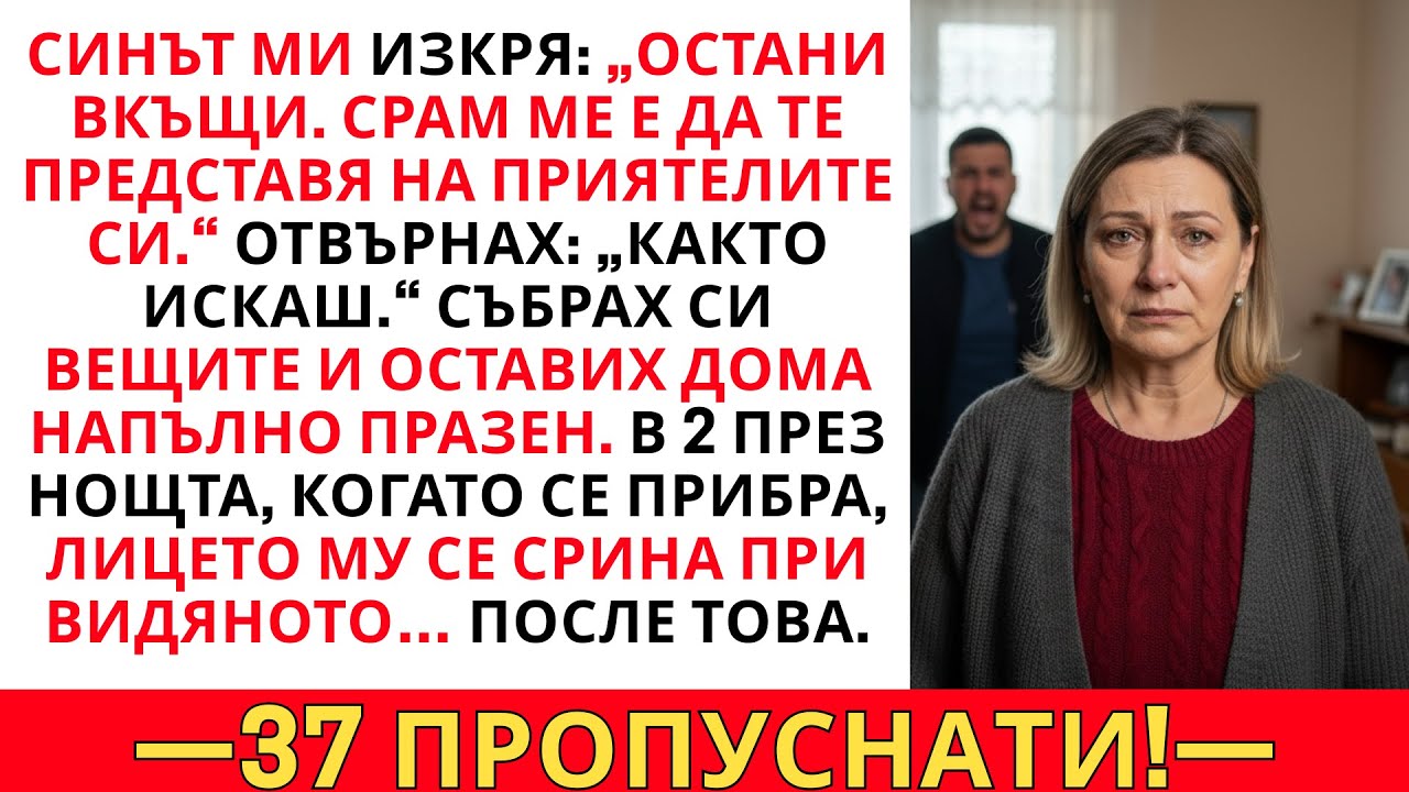 СИНЪТ МИ ИЗКРЯ: ОСТАНИ ВКЪЩИ — СРАМ МЕ Е ДА ТЕ ПРЕДСТАВЯ НА ПРИЯТЕЛИТЕ СИ
