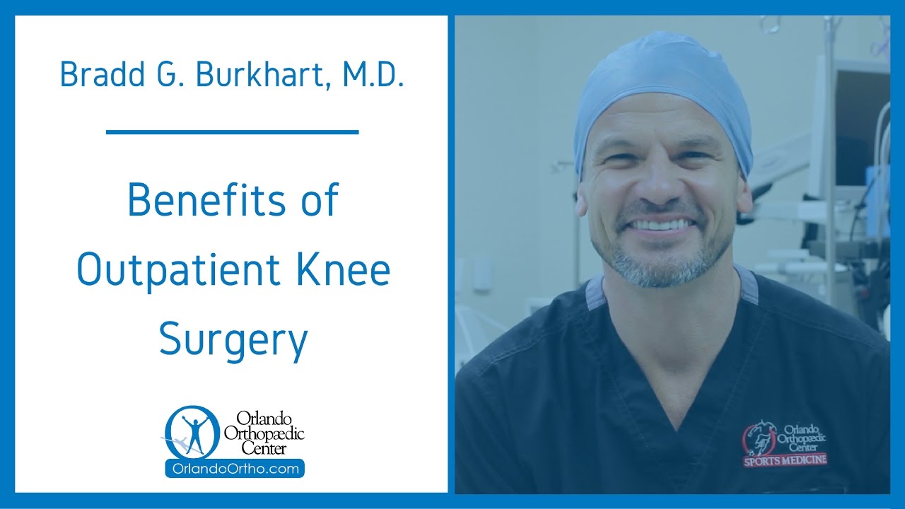 Benefits of Outpatient Knee Surgery | Bradd G. Burkhart, M.D.