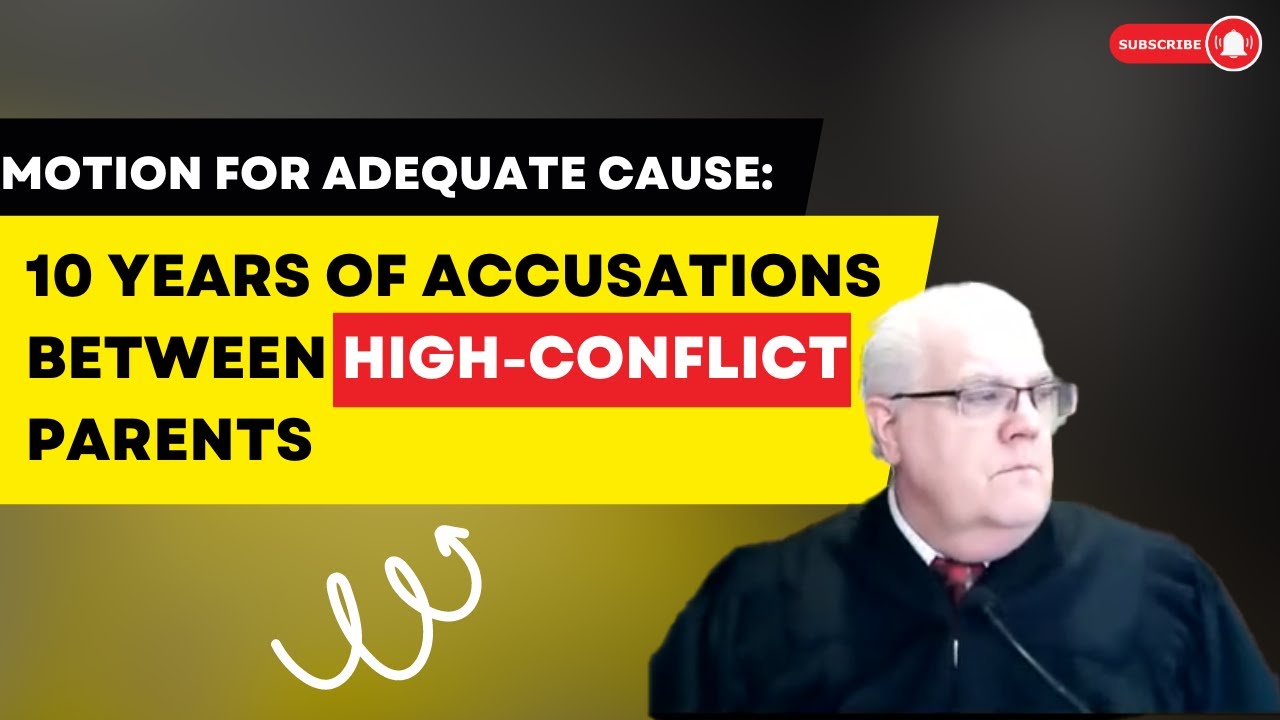 Motion For Adequate Cause: 10 Years of Accusations Between High Conflict Parents!