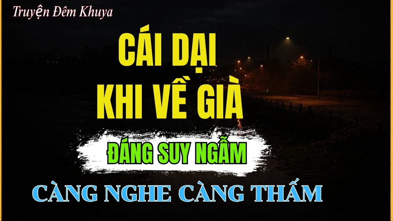 Nghe Mà Thấm: CÁI DẠI KHI VỀ GIÀ | Đọc Truyện Đêm Khuya | Giác Ngộ Cổ Nhân