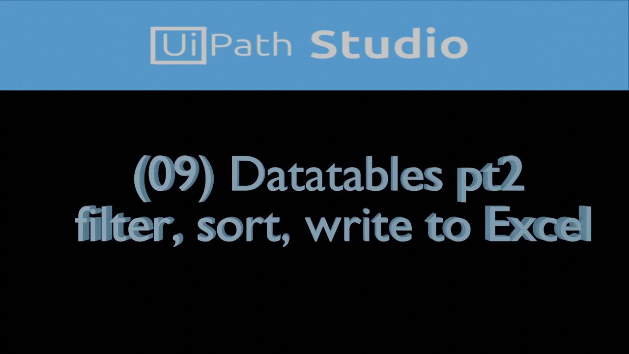 UiPath (009) Datatables Pt2 Filter, Sort, and Write to Excel file