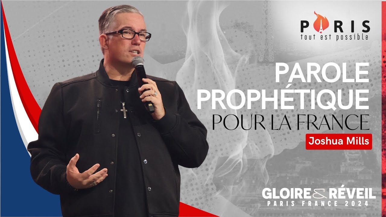 Parole Proph&eacute;tique pour la France de Joshua Mills - Conf&eacute;rence Gloire & R&eacute;veil - Paris