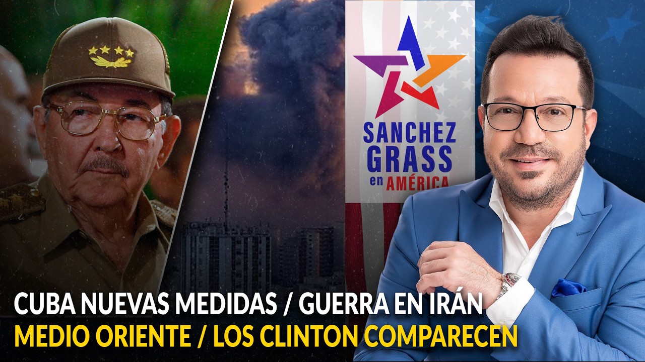 CUBA NUEVAS MEDIDAS / GUERRA EN IRÁN / MEDIO ORIENTE / LOS CLINTON COMPARECEN  | Sánchez Grass