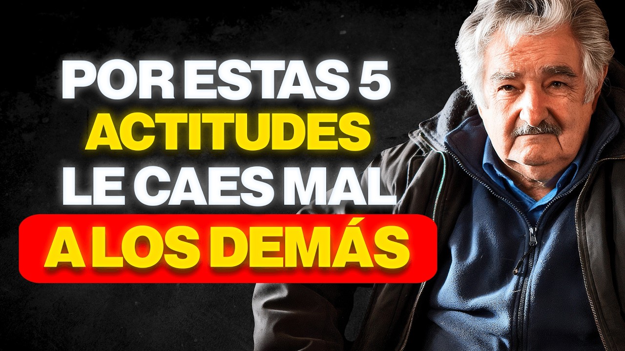 Los 5 ACTITUDES  Que Hacen Que Le Caigas Mal A Las Personas - PEPE MUJICA