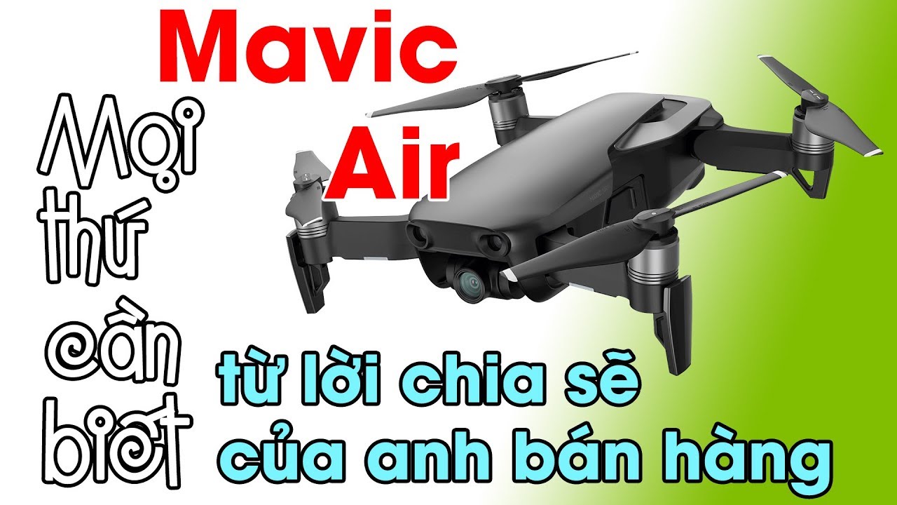 Mọi thứ cần biết về Mavic Air từ lời chia sẻ của anh bán hàng