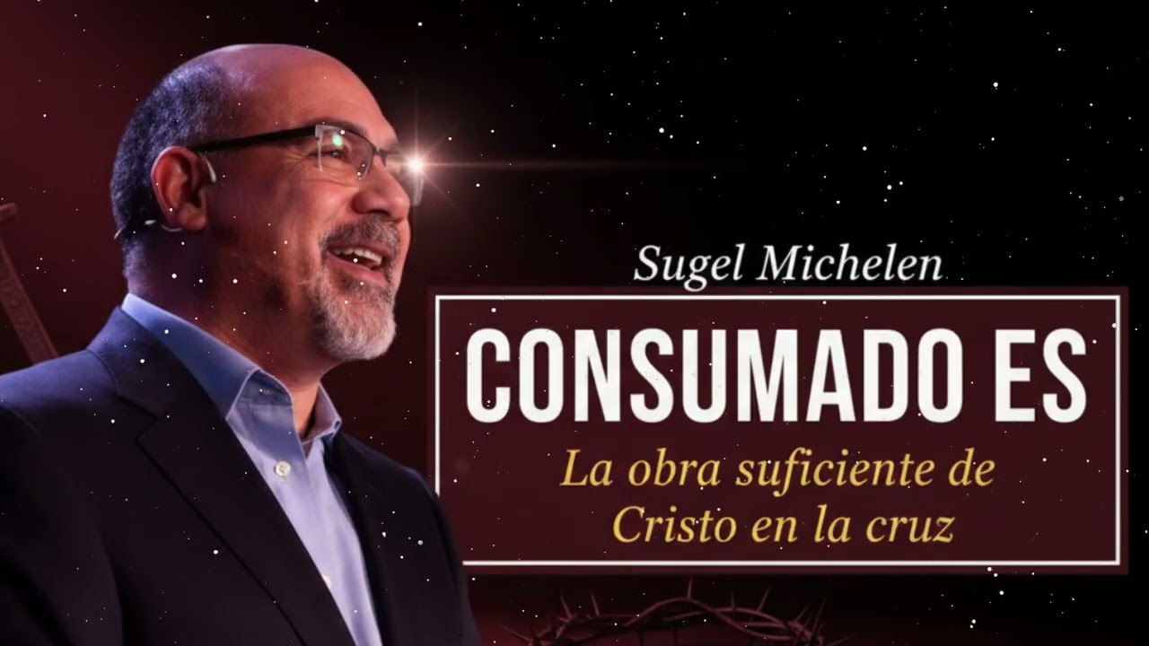 CONSUMADO ES: LA OBRA SUFICIENTE DE CRISTO EN LA CRUZ!!| Verdad con Sugel Michelén