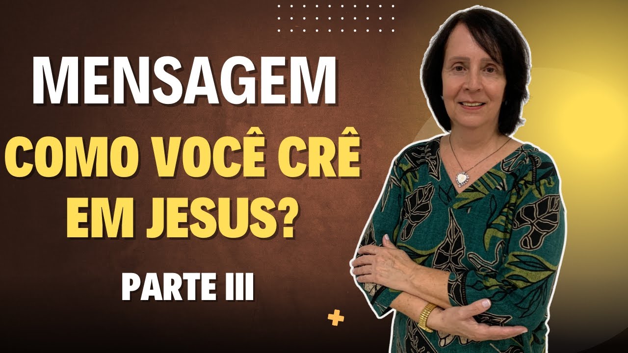 Como você crê em Jesus? - Parte III