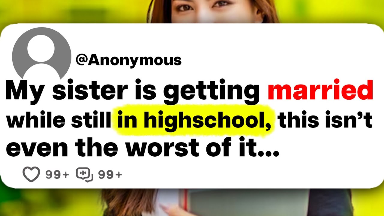 My sister is getting married while still in highschool, this isn't even the worst of it...