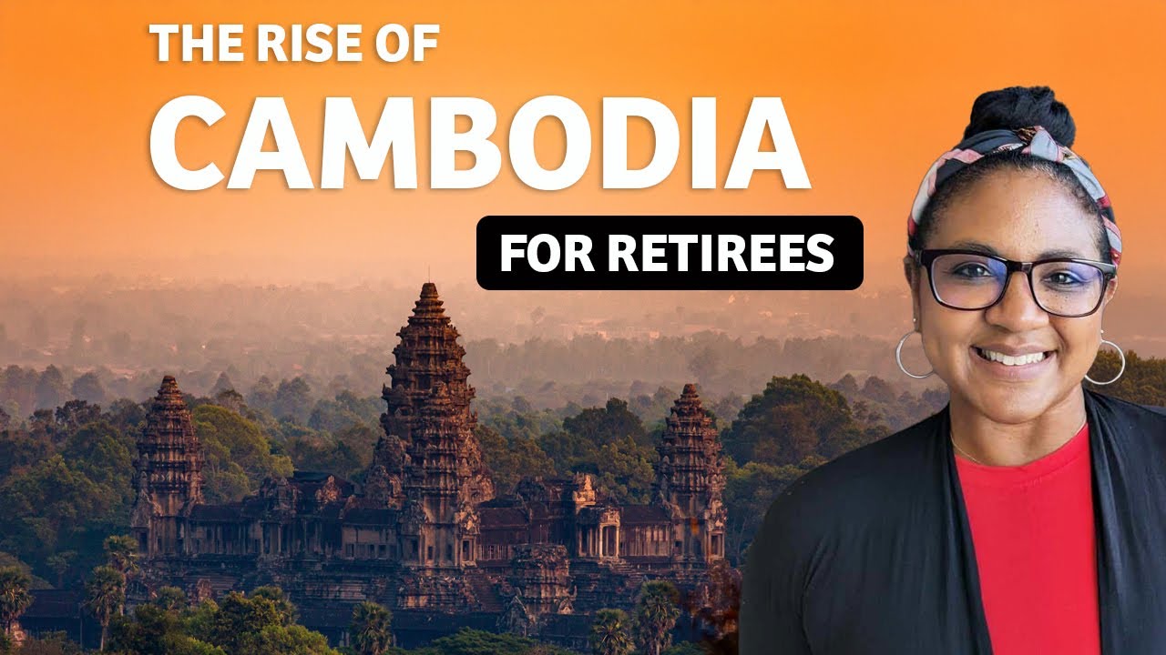The Rise Of Cambodia Why Retirees Are Flocking To Cambodia