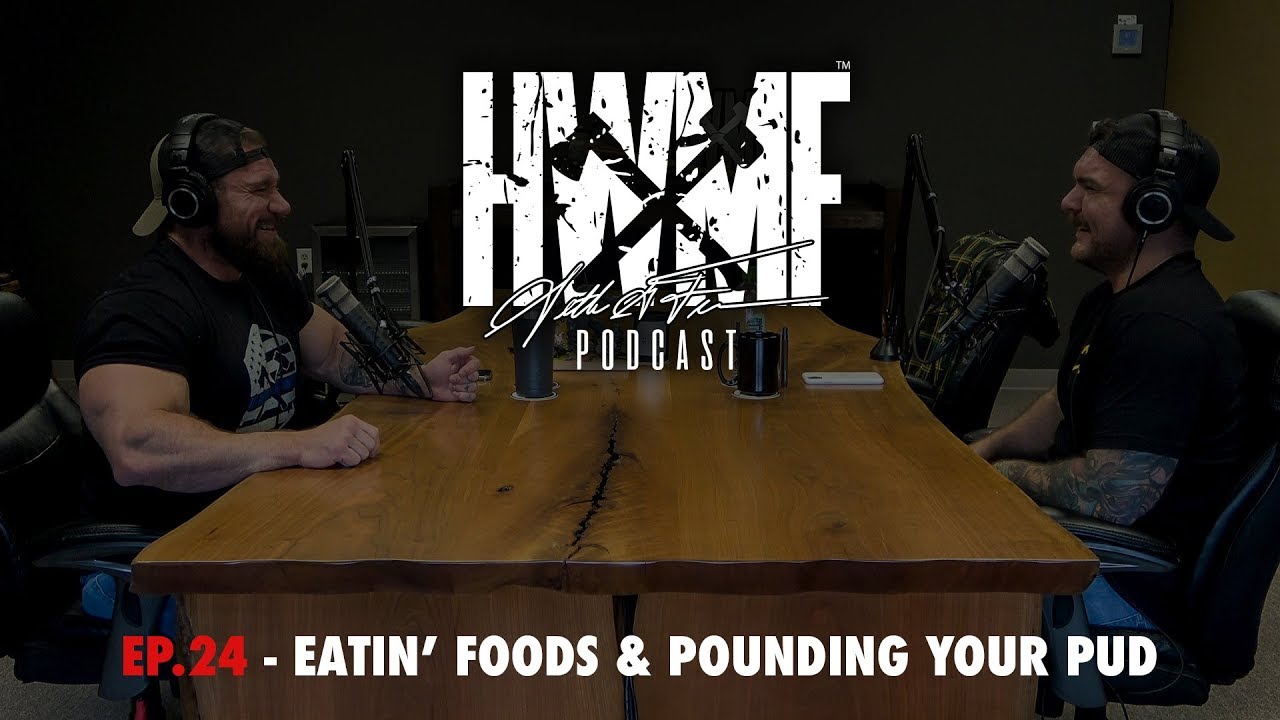 #24 - EATIN' FOODS & POUNDING YOUR PUD | HWMF Podcast