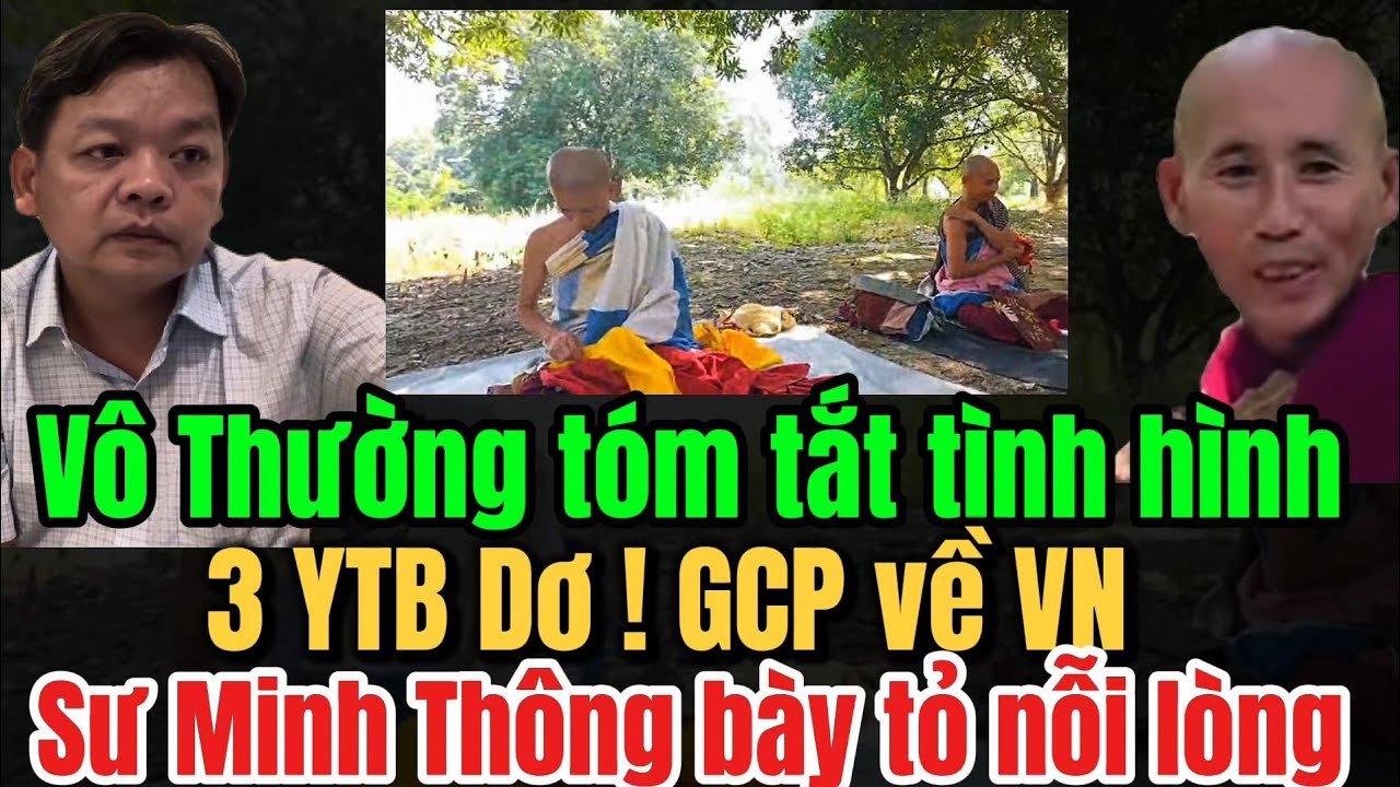 Vô Thường thông báo tình hình 3 YTB Dơ ! Sư Minh Thông bày tỏ nỗi lòng! GCP về VN