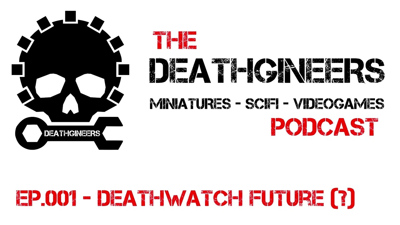The Deathgineers Podcast - Episode 001 - Deathwatch future