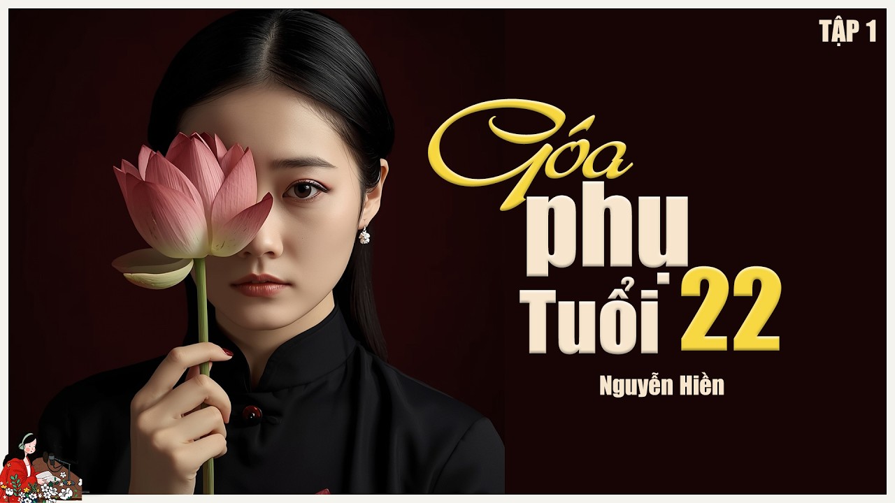 GOÁ CHỒNG TUỔI 22| Tác giả Nguyễn Hiền|Tập 1/4 vực dậy sau lũ dữ| Kênh Cô Trinh