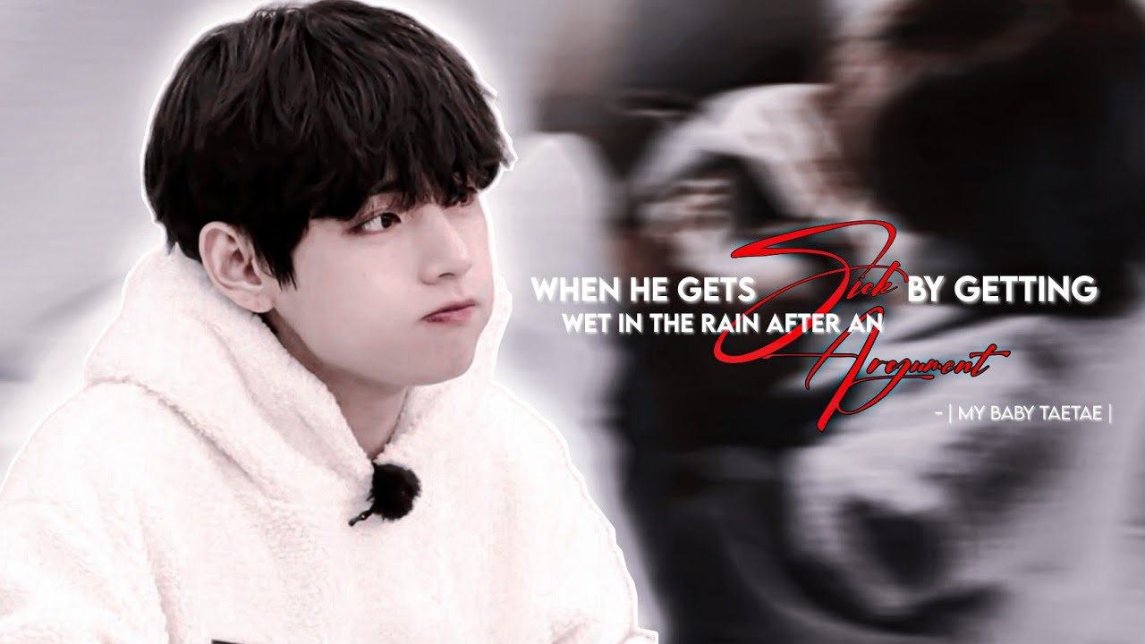 When he gets sick by getting wet in the rain after an argument || Taehyung oneshot || BTS FF ||