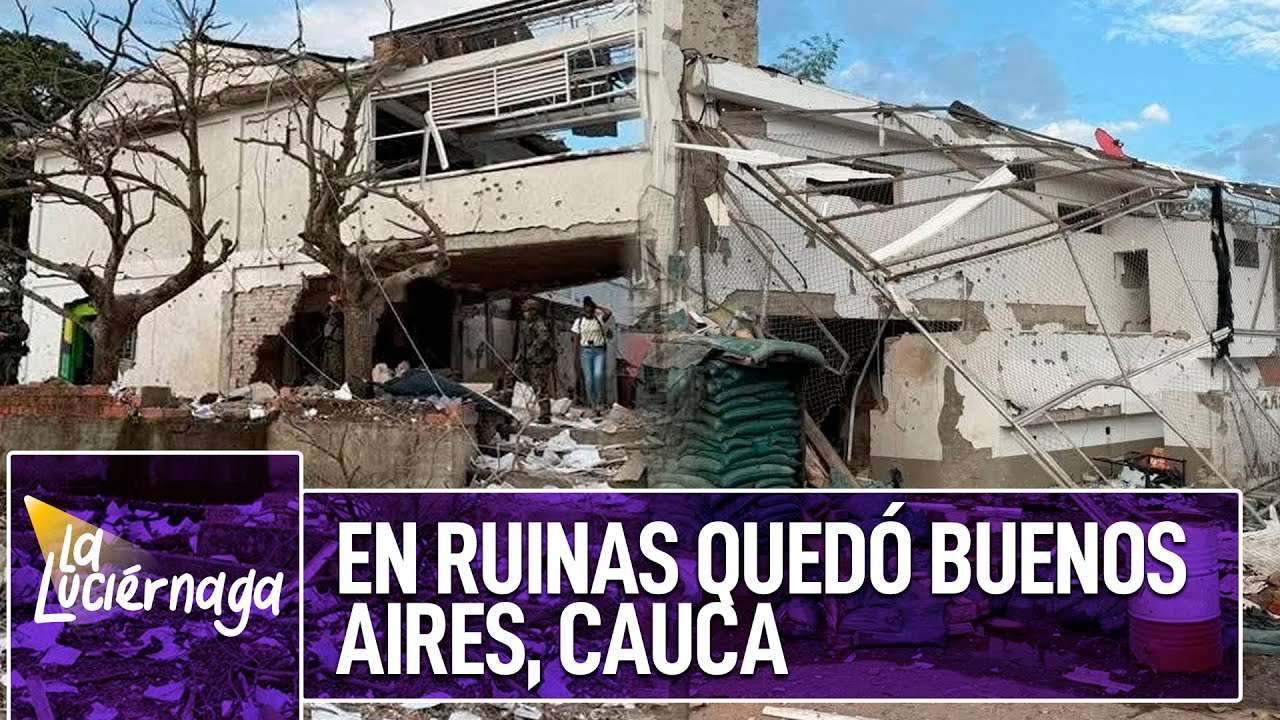 En ruinas quedó Buenos Aires, Cauca tras ataque narcoterrorista | La Luciérnaga
