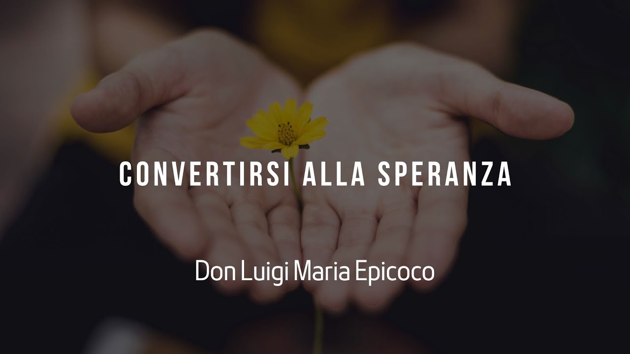 Convertirsi alla Speranza - Don Luigi Maria Epicoco