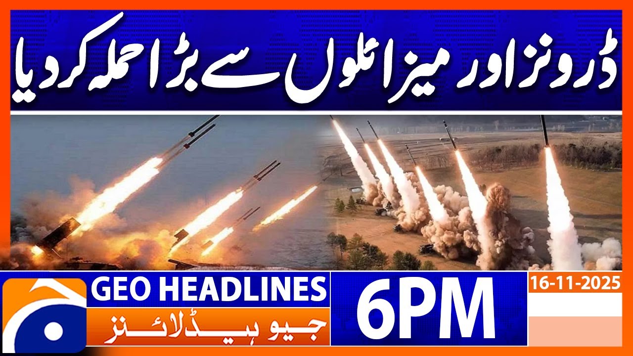 Big Attack - Drones & Missiles | Geo News 6 PM Headlines | 16 Nov 2025