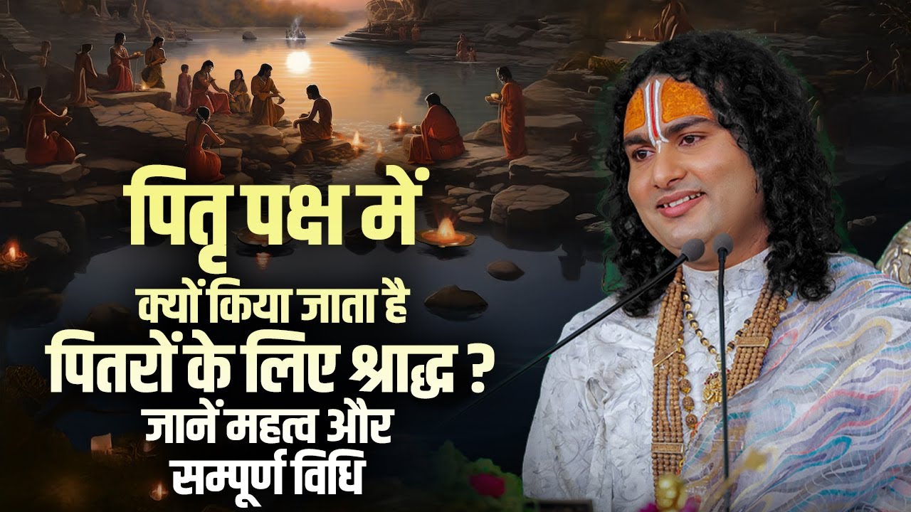 पितृ पक्ष में क्यों करते हैं पितरों के लिए श्राद्ध ? जानें महत्व और सम्पूर्ण विधि | अनिरुद्धाचार्य