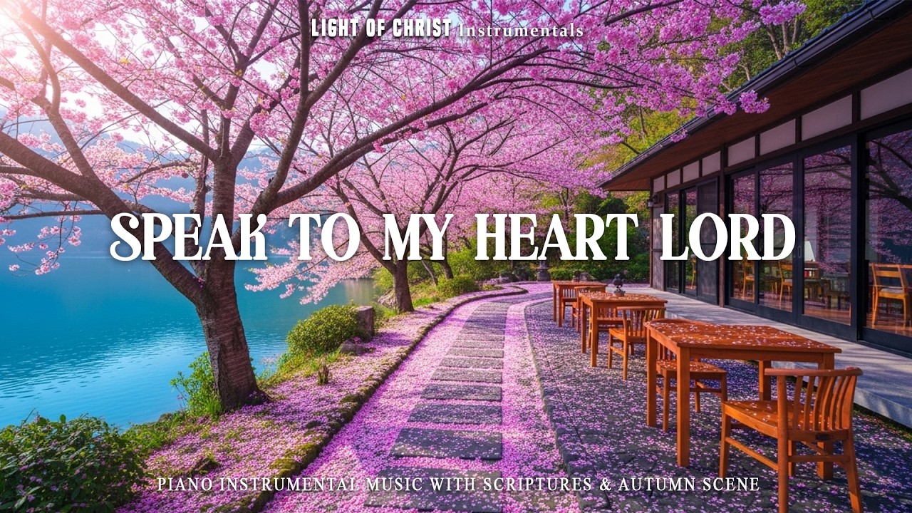 Speak To My Heart Lord:Instrumental Worship & Prayer Music With Scriptures & Beautiful Nature Scenes