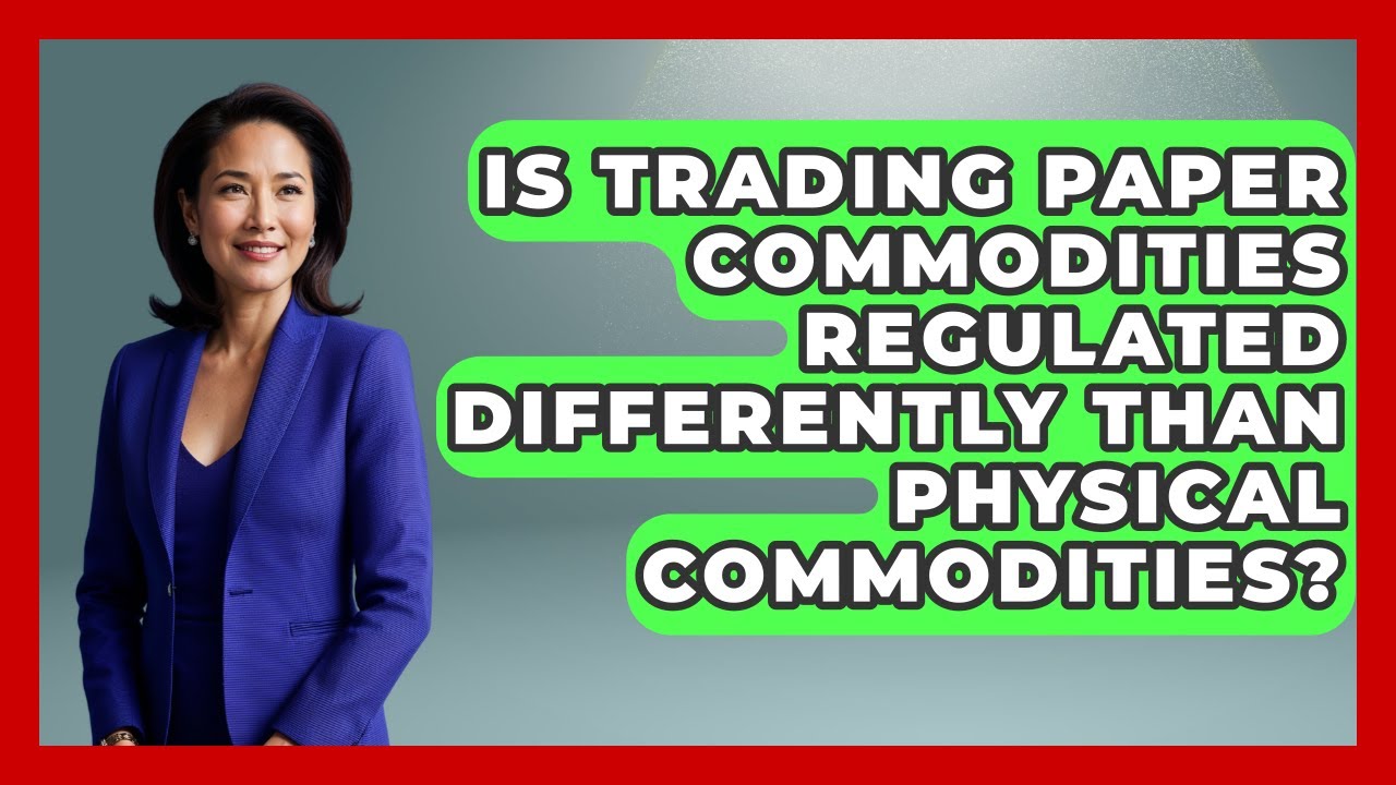 Is Trading Paper Commodities Regulated Differently Than Physical Commodities?