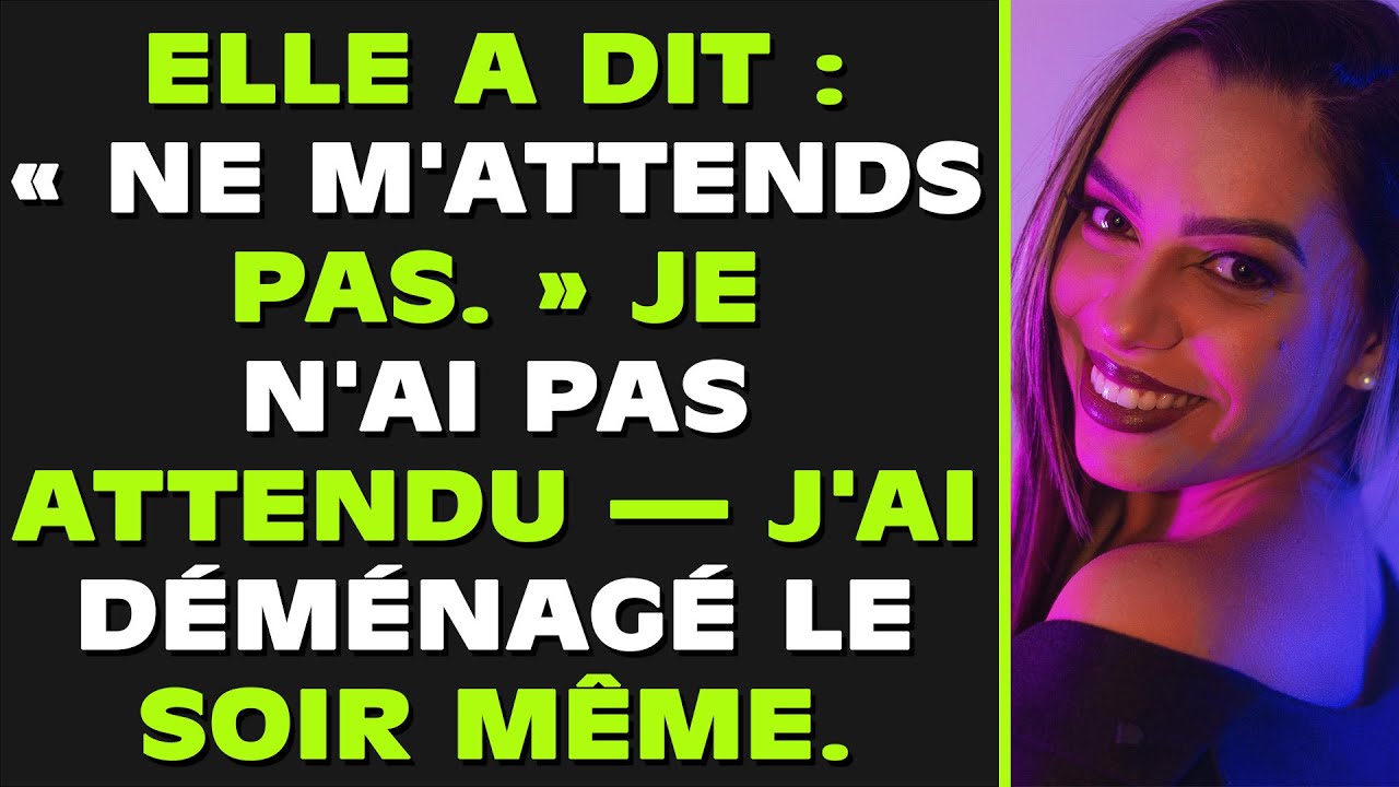 Elle a dit : « Ne m'attends pas. » Je ne l'ai pas fait, j'ai déménagé cette nuit-là.