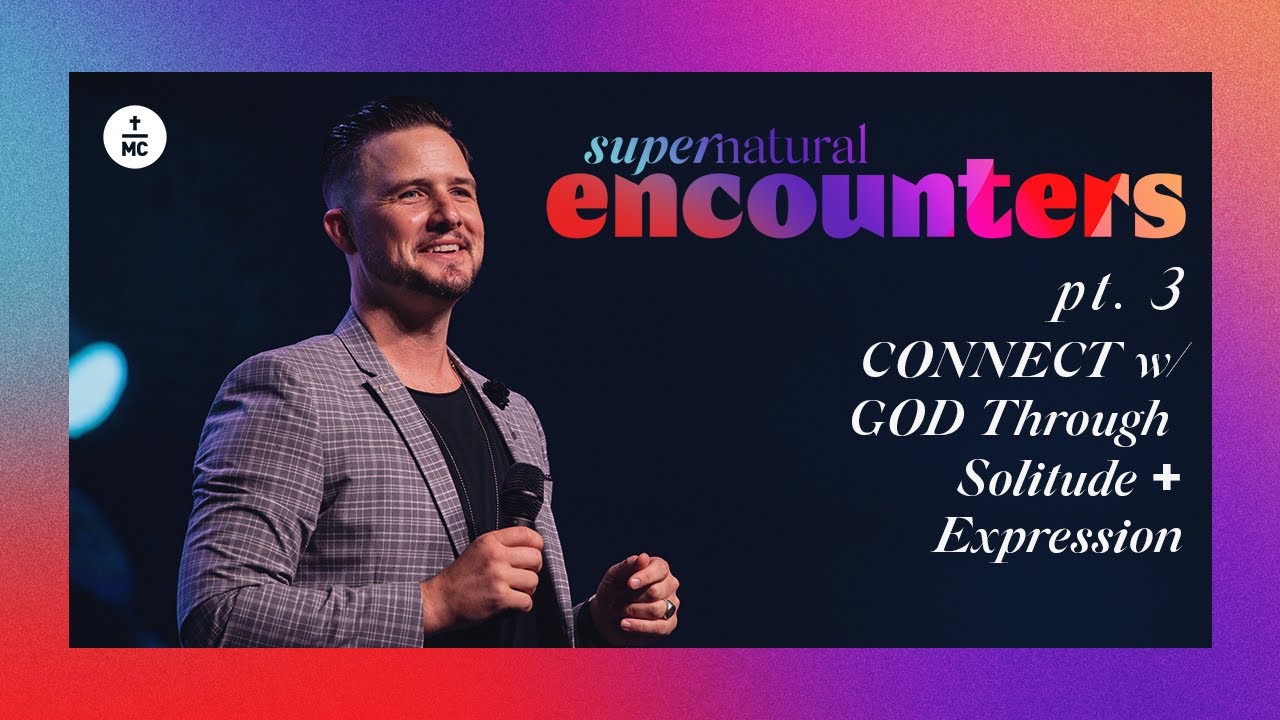 Supernatural Encounters, Pt 3: Connect with God through Solitude + Expression | Pastor Landon Schott