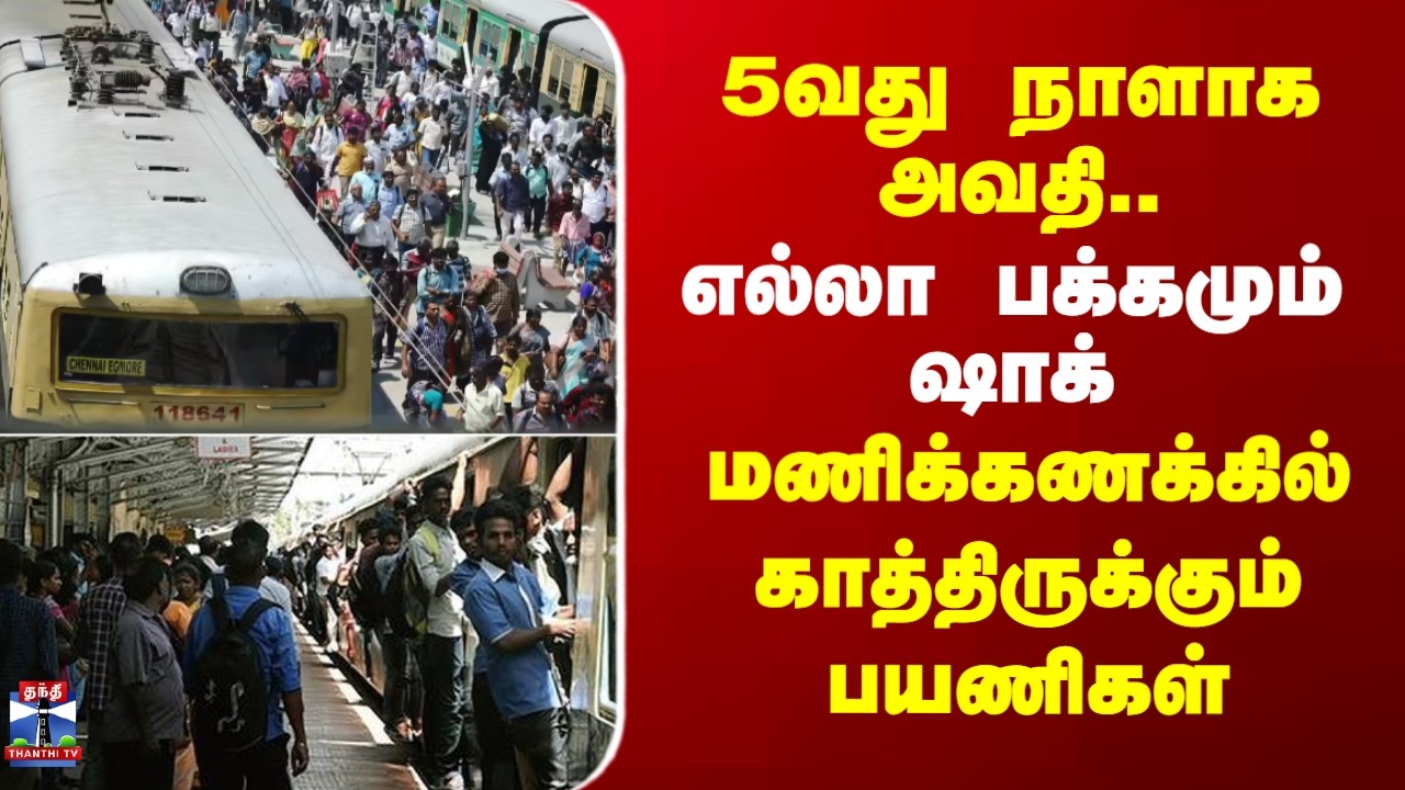 #BREAKING || Chennai Railway | மணிக்கணக்கில் காத்திருக்கும் பயணிகள்.. 5வது நாளாக பாதிப்பு
