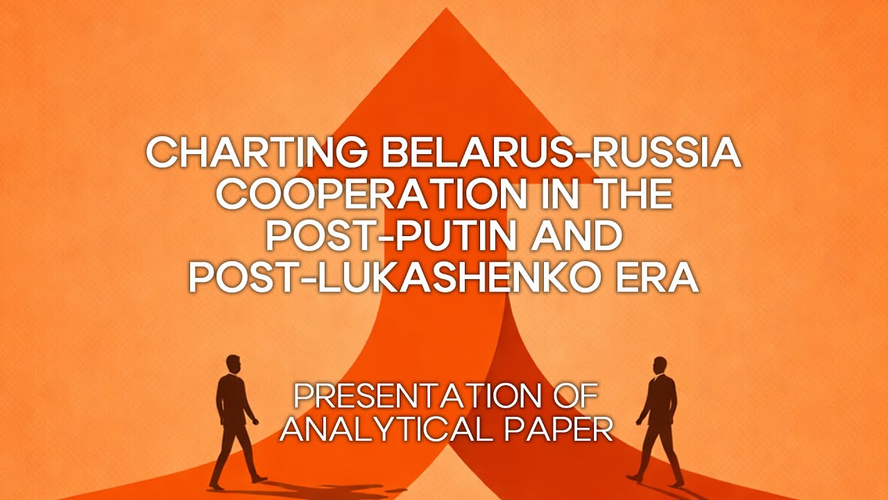 Charting Belarus-Russia Cooperation in the Post-Putin and Post-Lukashenko Era: public presentation