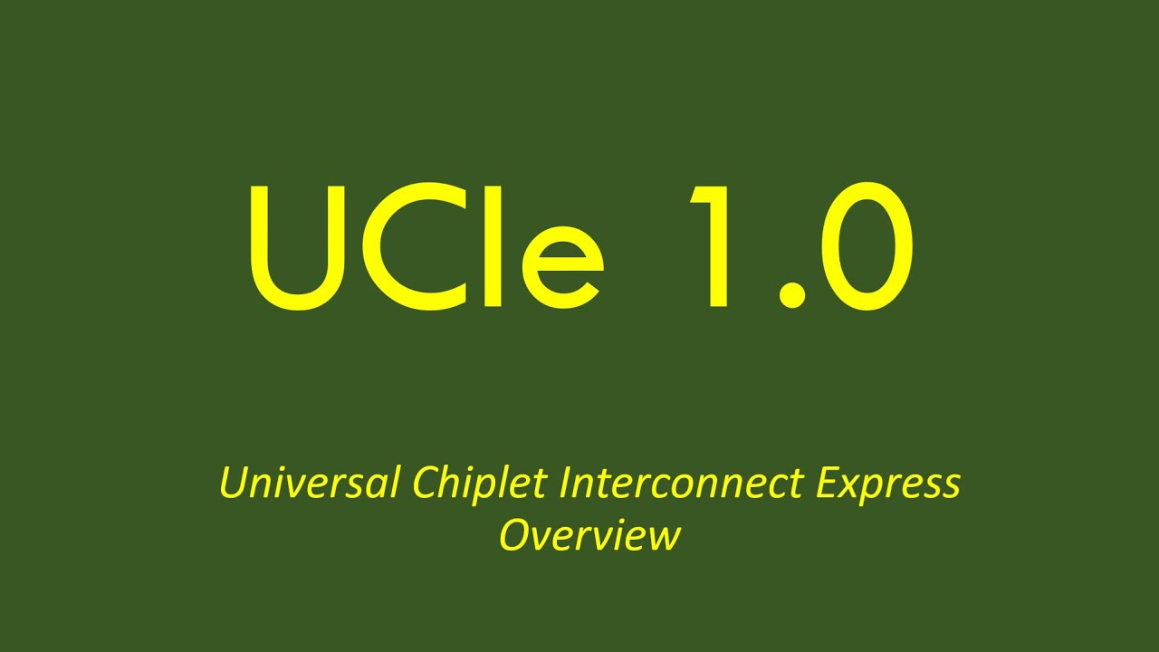 UCIe 1.0 detailed overview, PCIe brief overview, CXL brief overview - Universal Chiplet Interconnect