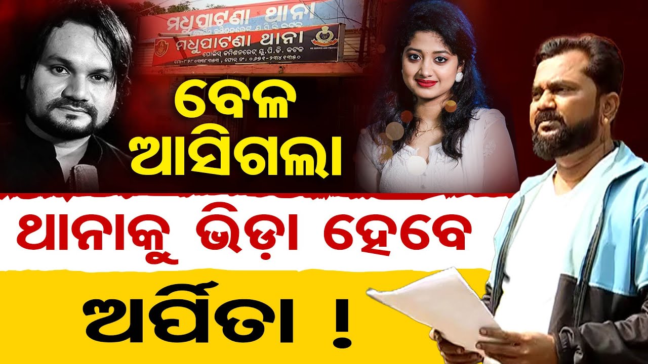 ବେଳ ଆସିଗଲା, ଥାନାକୁ ଭିଡ଼ା ହେବେ ଅର୍ପିତା ! | Odisha Reporter
