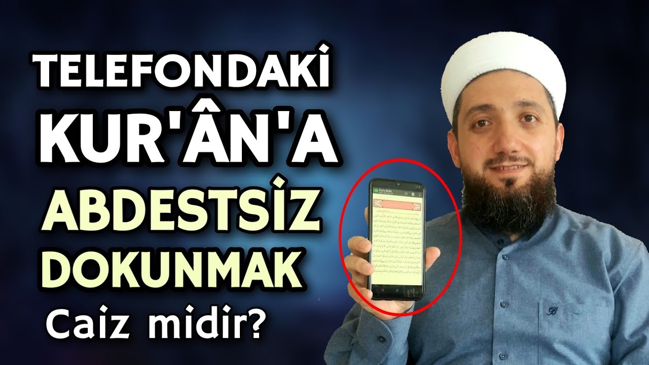 Cep telefonundan abdestsiz Kur'ân okumak caiz midir? Abdestsiz Kur'ana dokunmak caiz mi?