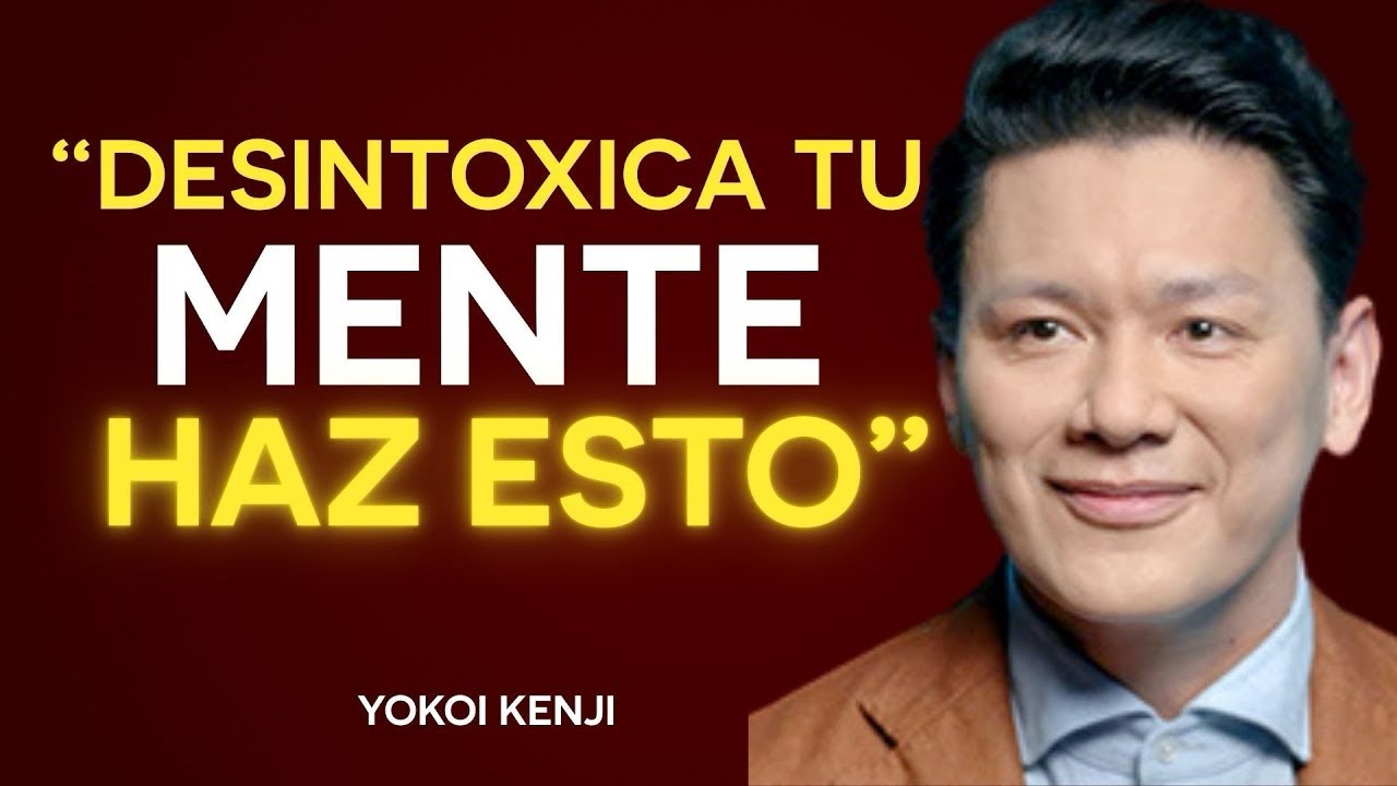 DESINTOXICA TU MENTE con estos 10 PASOS |Yokoi Kenji 