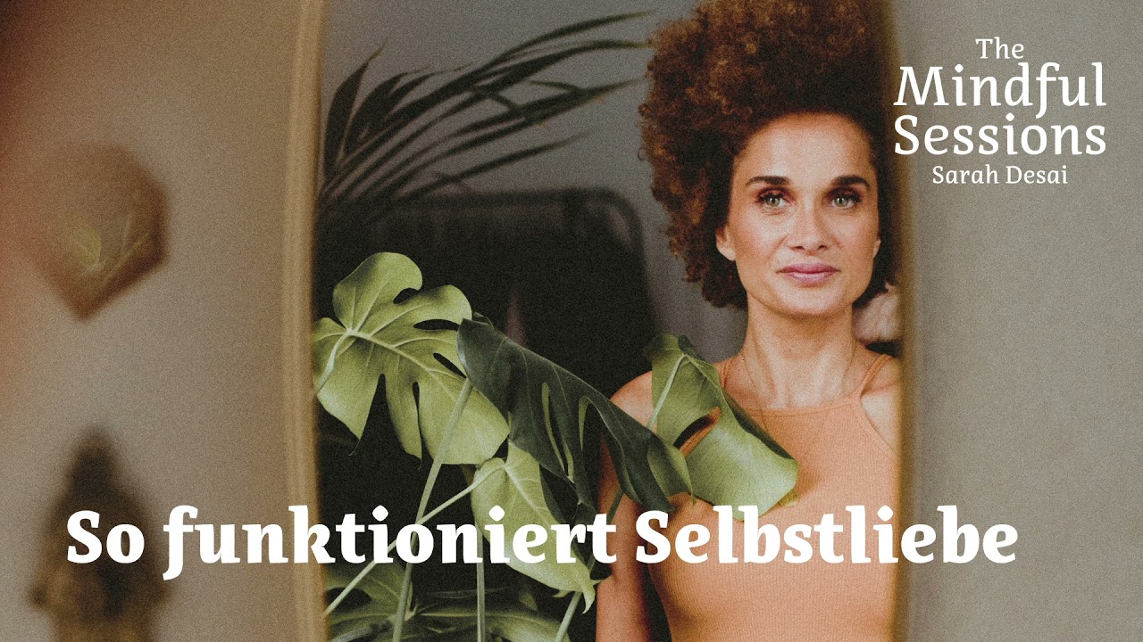 SARAH DESAI - The Mindful Sessions - So funktioniert Selbstliebe
