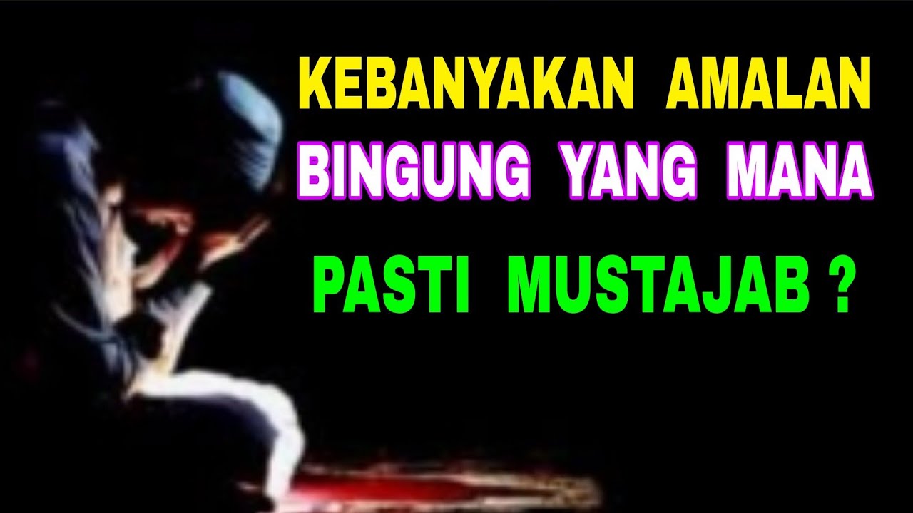 Kebanyakan Amalan - Bingung Yang Manakah - Dijamin Pasti Mustajab