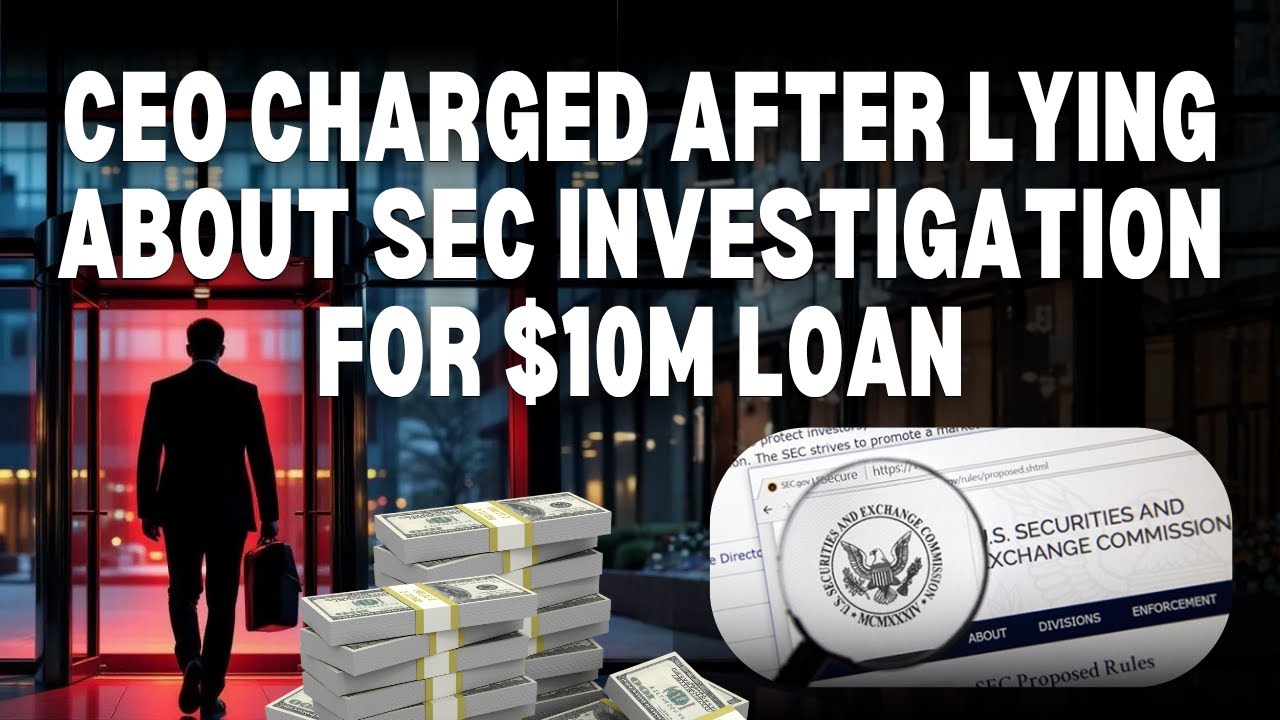 CEO Charged After Lying About SEC Investigation for $10 Million Loan