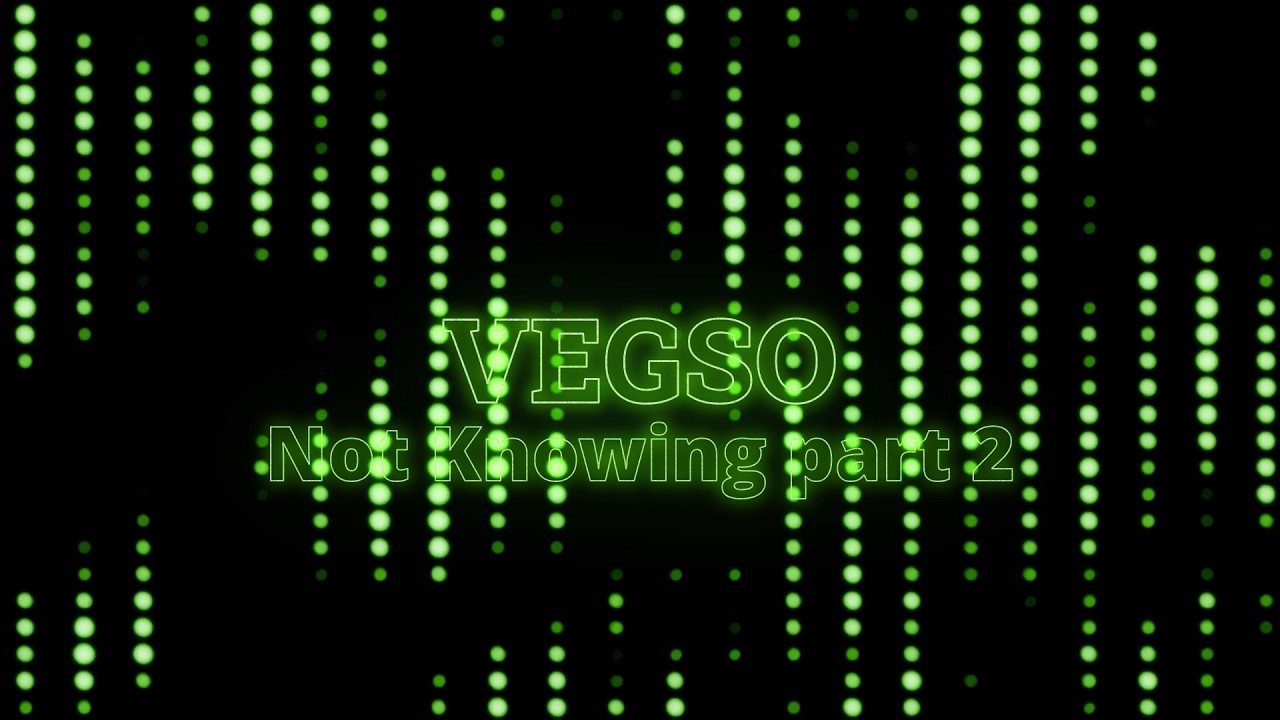 Vegso - Not Knowing Part 2