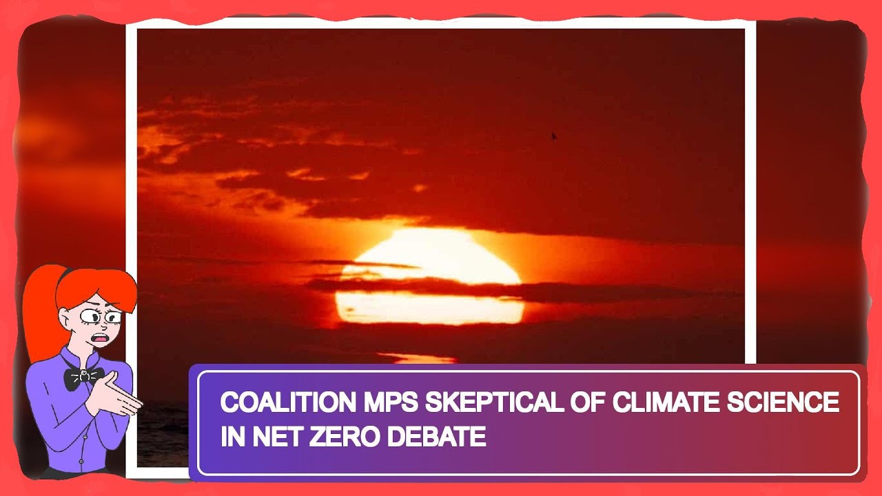 Coalition MPs Skeptical of Climate Science in Net Zero Debate