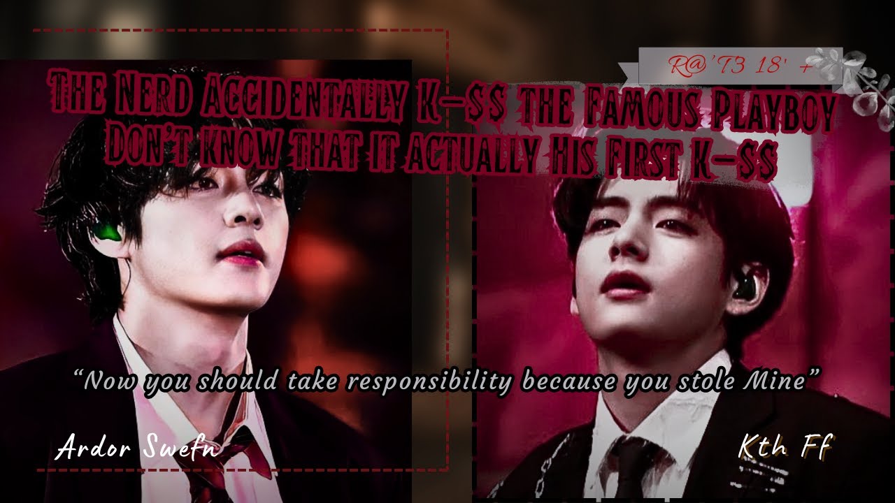 The Nerd K!$$ the Playboy Accidentally, now He want Her to take Responsibility | Kth ff